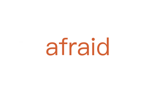 afraid