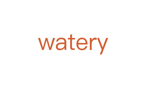 watery